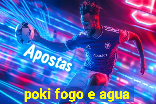 poki fogo e agua